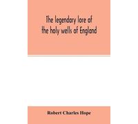 Robert Charles Hope The legendary lore of the holy wells of England (Tascabile)