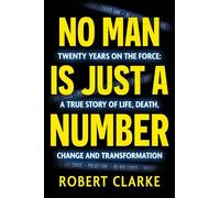 No Man is Just a Number: Twenty years on the force: A true story of life, death, change and transformation