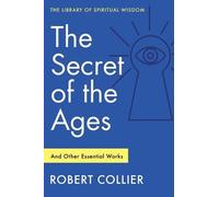 Robert Collier The Secret of the Ages: And Other Essential Works (Tascabile)