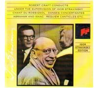 Robert Craft Conducts Under the Supervision of Igor Stravinsky: Chant Du Rossignol / Danses Concertantes / Abraham and Issac / Requiem Canticles