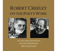 Robert Creeley on the Poet’s Work, in conversation with & photographs by Bruce Jackson