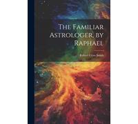 Robert Cross Smith The Familiar Astrologer, by Raphael (Tascabile)