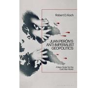 Robert D. Koch Juan Perón’s Anti-Imperialist Geopolitics (Copertina rigida)