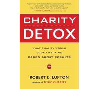 Robert D. Lupto Charity Detox: What Charity Would Look Like If We Ca (Tascabile)