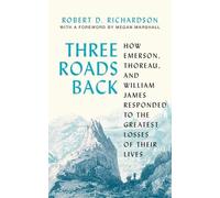 Three Roads Back: How Emerson, Thoreau and William James Responded to the Greatest Losses of Their Lives