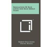Robert Dale Eile Regulation of Blue Cross and Blue Shield Pla (Copertina rigida)