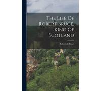 Robert de Bruce (King of S The Life Of Robert Bruce, King Of (Copertina rigida)