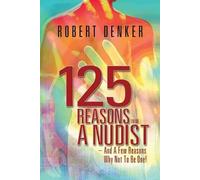 Robert Denker 125 Reasons To Be A Nudist - And A Few Reasons Why Not (Tascabile)
