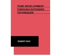 Robert Dick Tone Development Through Extended Techniques (Tascabile)