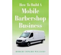 Robert Dinero Williams How To Build A Mobile Barbershop Business (Tascabile)