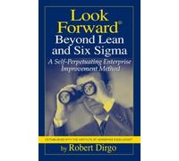 Robert Dirgo Look Forward Beyond Lean and Six Sigma (Copertina rigida)