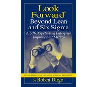 Robert Dirgo Look Forward Beyond Lean and Six Sigma (Copertina rigida)