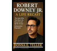 ROBERT DOWNEY JR A LIFE RECAST: The Actor Who Took Back His Story On and Off the Screen (Independent Biography)