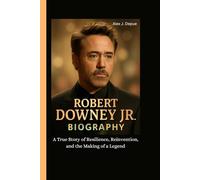 ROBERT DOWNEY JR. BIOGRAPHY: A True Story of Resilience, Reinvention, and the Making of a Legend