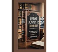ROBERT DOWNEY JR BIOGRAPHY: The Definitive Biography of a Hollywood Icon