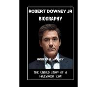 Robert Downey Jr Biography: The Untold Story of a Hollywood Icon
