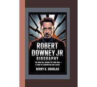 ROBERT DOWNEY JR: The Iron Will Behind the Iron Man - A Story of Redemption and Legacy