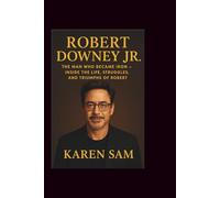 ROBERT DOWNEY JR: The Man Who Became Iron - Inside the Life, Struggles, and Triumphs of Robert