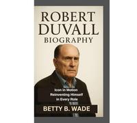 ROBERT DUVALL BIOGRAPHY: Icon in Motion Reinventing Himself in Every Role