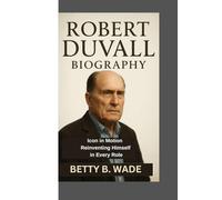 ROBERT DUVALL BIOGRAPHY: Icon in Motion Reinventing Himself in Every Role