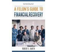 Robert E Barth A Felon's Guide to Financial Recovery (Tascabile)