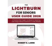 Robert E Larre The LightBurn for Seniors User Guide 2026 (Tascabile)
