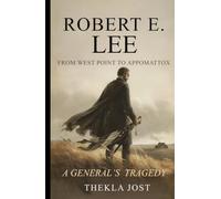 Robert E. Lee: From West Point to Appomattox - A General's Tragedy