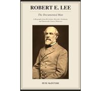 Robert E. Lee: The Documented Man: A Biography from His Letters, Records, Testimony, and Nineteenth-Century Witnesses