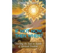 Robert E Smith If Not Now, Then When? Unveiling The Soul In Search O (Tascabile)