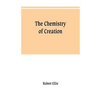 Robert Ellis The chemistry of creation (Tascabile)