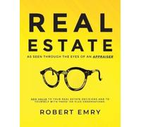 Robert Emry REAL ESTATE as seen through the eyes of an Appraiser (Tascabile)