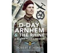 Robert F Ashby D-Day, Arnhem and the Rhine (Copertina rigida)