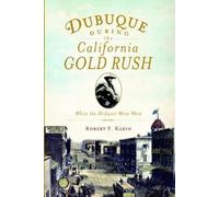 Robert F. Klein Dubuque During the California Gold Rush (Tascabile)