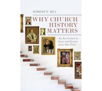 Robert F. Rea Why Church History Matters - An Invitation to Love and (Tascabile)