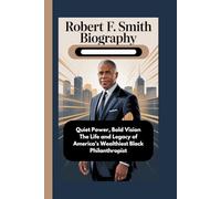 ROBERT F. SMITH BIOGRAPHY: Quiet Power, Bold Vision The Life and Legacy of America’s Wealthiest Black Philanthropist