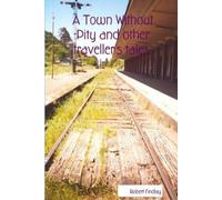 Robert Findlay A Town Without Pity and Other Traveller's Tales. (Tascabile)