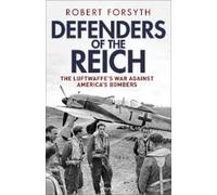 Defenders of the Reich: The Luftwaffe’s War Against America’s Bombers