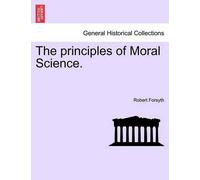 Robert Forsyth The principles of Moral Science. (Tascabile)