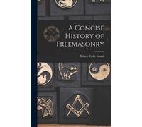 Robert Freke Gould A Concise History of Freemasonry (Copertina rigida)