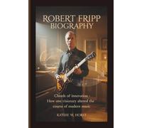 ROBERT FRIPP BIOGRAPHY: Chords of Innovation - How One Visionary Altered the Course of Modern Music