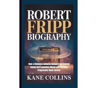 ROBERT FRIPP BIOGRAPHY: How a Visionary Guitarist Turned Experimental Sound into Legendary Music and Changed Progressive Rock Forever