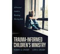 Robert G Crosby Lori A Crosby Trauma-Informed Children's Ministry (Tascabile)