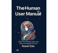 Robert G Ellis The Human User Manual: Unlock Your Potential, Master (Tascabile)