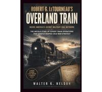 Robert G. LeTourneau’s Overland Train: Inside America’s Secret Military Rail Network