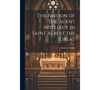 Robert G Miller The Notion of the Agent Intellect in Saint Albert th (Tascabile)
