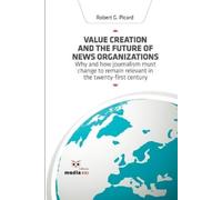 Robert G Picard Value Creation and the Future of News Organizations (Tascabile)