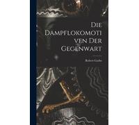 Robert Garbe Die Dampflokomotiven Der Gegenwart (Copertina rigida)