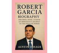 Robert Garcia-Biography: Dreamer, Doer, Leader: An Immigrant’s Journey to the Halls of Power