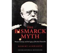 Robert Gerwarth The Bismarck Myth (Tascabile) Oxford Historical Monographs