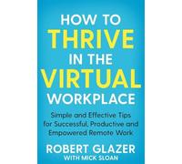 Robert Glazer How to Thrive in the Virtual Workplace (Tascabile)